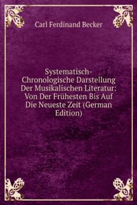 Systematisch-Chronologische Darstellung Der Musikalischen Literatur: Von Der Fruhesten Bis Auf Die Neueste Zeit (German Edition)