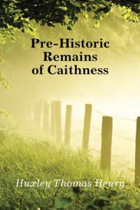Pre-historic remains of Caithness