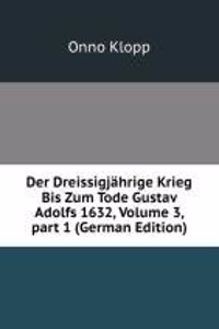 Der Dreissigjahrige Krieg Bis Zum Tode Gustav Adolfs 1632, Volume 3, part 1 (German Edition)
