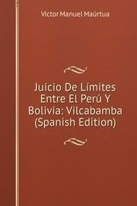 Juicio De Limites Entre El Peru Y Bolivia: Vilcabamba (Spanish Edition)