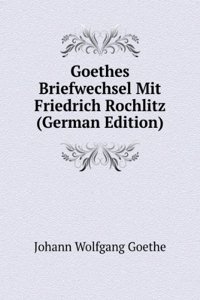 Goethes Briefwechsel Mit Friedrich Rochlitz (German Edition)