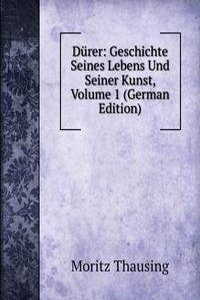 Durer: Geschichte Seines Lebens Und Seiner Kunst, Volume 1 (German Edition)