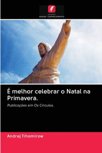 É melhor celebrar o Natal na Primavera.