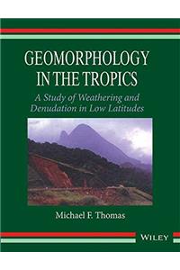 GEOMORPHOLOGY IN THE TROPICS: A STUDY OF WEATHERING AND DENUATION IN LOW LATITUDES