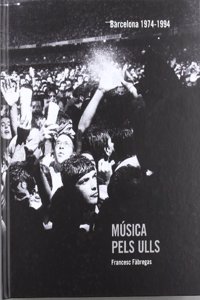 MUSICA PELS ULLS: Vint anys de fotografia musical a Barcelona (1974-1994)