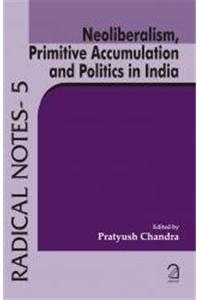 Neoliberalism, Primitive Accumulation and Politics in India (Radical Notes - 5)