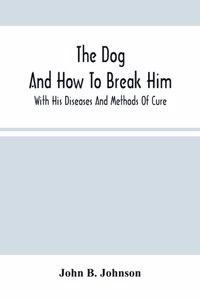 Dog; And How To Break Him