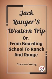 Jack Ranger'S Western TripOr, From Boarding School To Ranch And Range (Edition2023)