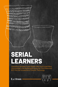 Serial Learners: Interactions Between Funnel Beaker West and Corded Ware Communities in the Netherlands During the Third Millennium Bce from the Perspective of Ceram