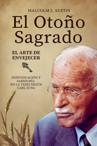 El Otoño Sagrado - El Arte De Envejecer Según Carl Jung