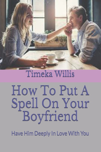 How To Put A Spell On Your Boyfriend