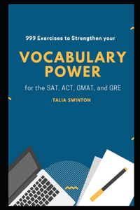 999 Exercises to Strengthen your Vocabulary Power for the SAT, ACT, GMAT, and GRE