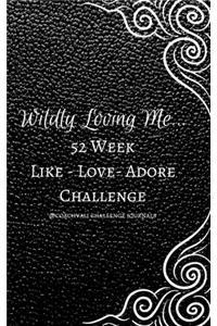 Wildly Loving Me...52 Week Like-Love-Adore Challenge