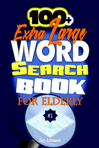 100+ Extra Large Word Search Book for Elderly: A Unique Extra Large Print Word Search Book For Seniors Based On Contemporary Words As Jumbo Extra Large Print Word Search Book For Adults -An Extra