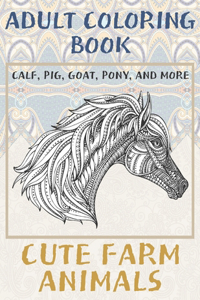 Cute Farm Animals - Adult Coloring Book - Calf, Pig, Goat, Pony, and more