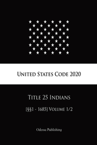 United States Code 2020 Title 25 Indians [§§1 - 1685] Volume 1/2