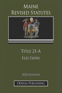 Maine Revised Statutes 2020 Edition Title 21-A Elections