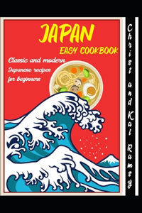 JAPAN EASY COOKBOOK - Classic and Modern Japanese Recipes for Beginners by Christ and Kal Ramsy