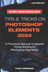 Tips and Tricks on Photoshop Elements 2024; Book I