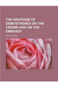 The Orations of Demosthenes on the Crown and on the Embassy (Volume 2)
