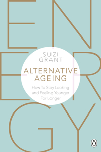 Alternative Ageing: How to Stay Looking and Feeling Younger for Longer