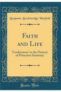 Faith and Life: 'conferences' in the Oratory of Princeton Seminary (Classic Reprint)
