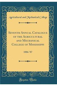 Seventh Annual Catalogue of the Agricultural and Mechanical College of Mississippi: 1886-'87 (Classic Reprint)