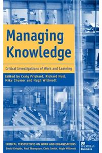 Managing Knowledge: Critical Investigations of Work and Learning