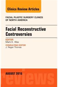 Facial Reconstruction Controversies, an Issue of Facial Plastic Surgery Clinics