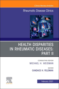 Health Disparities in Rheumatic Diseases: Part II, an Issue of Rheumatic Disease Clinics of North America