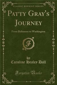 Patty Gray's Journey: From Baltimore to Washington (Classic Reprint)