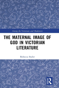 The Maternal Image of God in Victorian Literature
