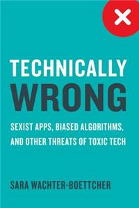 Technically Wrong: Sexist Apps, Biased Algorithms, and Other Threats of Toxic Tech
