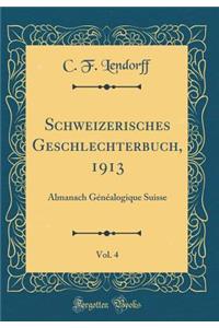 Schweizerisches Geschlechterbuch, 1913, Vol. 4: Almanach GÃ©nÃ©alogique Suisse (Classic Reprint)