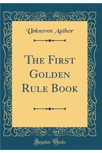 The First Golden Rule Book (Classic Reprint)