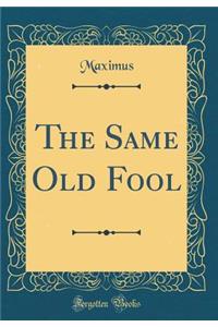 The Same Old Fool (Classic Reprint)