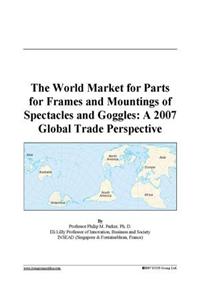 The World Market for Parts for Frames and Mountings of Spectacles and Goggles