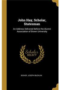 John Hay, Scholar, Statesman