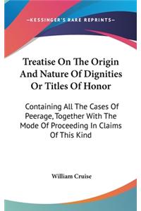 Treatise On The Origin And Nature Of Dignities Or Titles Of Honor: Containing All The Cases Of Peerage, Together With The Mode Of Proceeding In Claims Of This Kind