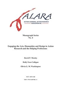 ALARA Monograph 4 Engaging the Arts, Humanities and Design in Action Research and the Helping Professions