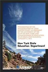 Proceedings of the Inauguration of John Huston Finley as President of the University of the State of New York and Commissioner of Education. State Education Building, January 2, 1914