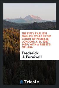 The Fifty Earliest English Wills in the Court of Probate, London: A.D. 1387 ...