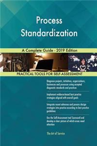 Process Standardization A Complete Guide - 2019 Edition