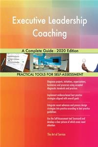 Executive Leadership Coaching A Complete Guide - 2020 Edition