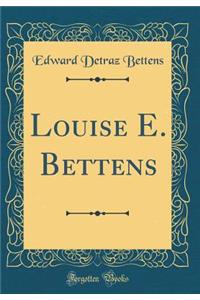 Louise E. Bettens (Classic Reprint)