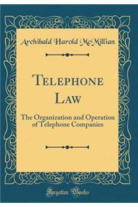Telephone Law: The Organization and Operation of Telephone Companies (Classic Reprint)