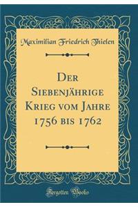 Der Siebenjï¿½hrige Krieg Vom Jahre 1756 Bis 1762 (Classic Reprint)