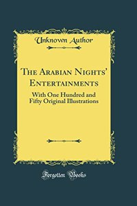 The Arabian Nights' Entertainments: With One Hundred and Fifty Original Illustrations (Classic Reprint)