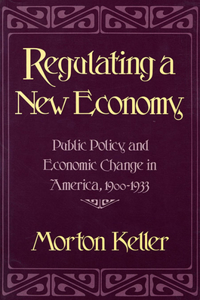 Regulating a New Economy: Public Policy and Economic Change in America, 1900-1933