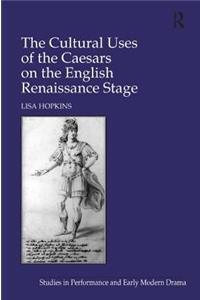 Cultural Uses of the Caesars on the English Renaissance Stage
